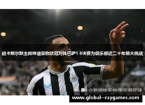 纽卡斯尔联主帅埃迪豪称欧冠对阵巴萨1 8决赛为俱乐部近二十年最大挑战